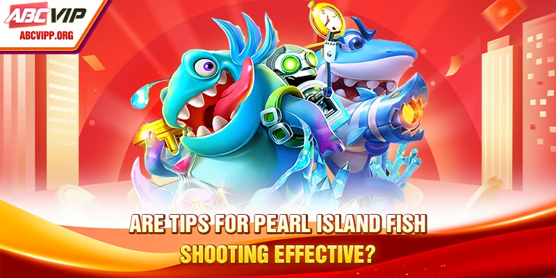 Are tips for pearl island fish shooting effective?